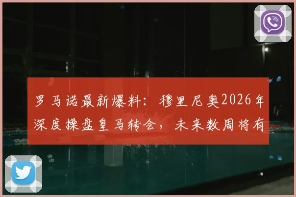 罗马诺最新爆料：穆里尼奥2026年深度操盘皇马转会，未来数周将有多笔官宣