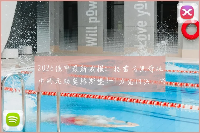 2026德甲最新战报：格雷戈里奇独中两元助奥格斯堡3-1力克门兴，附全场录像回放与球员技术统计深度解读